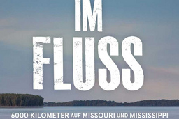 Dirk Rohrbach - IM FLUSS  6000 Kilometer Missouri & Mississippi