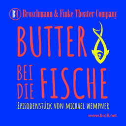 Butter bei die Fische - Hochdeutsche Erstaufführung