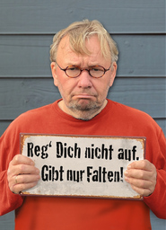 Reg´ Dich nicht auf. Gibt nur Falten!