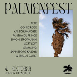 Palmenfest - mit: Afar, Conic Rose, Kai Schumacher, Pantha Du Prince, Stimming, Svaneborg Kardyb, Soft Loft & Special Guest