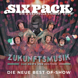 Joy Kleinkunst: Six Pack  die A-cappella-Comedy-Show - Best-of-Show Zukunftsmusik  das Beste von gestern