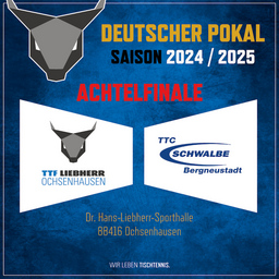 POKAL : TTF Liebherr Ochsenhausen vs. TTC Schwalbe Bergneustadt