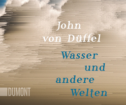 Lesung und Gespräch mit John von Düffel: Wasser und andere Welten