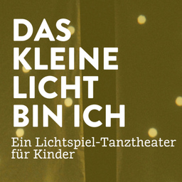 Das kleine Licht bin ich - Ein Lichtspiel-Tanztheater für Kinder