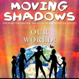 Moving Shadows - Ein Schattentheater, das alles in den Schatten stellt. "Our World!"