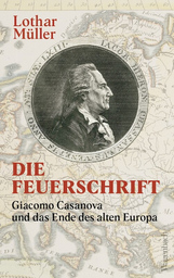 Die Feuerschrift. Giacomo Casanova und das Ende des alten Europa - Lothar Müller