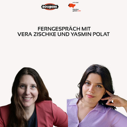 Ferngespräch - mit Vera Zischke und Yasmin Polat