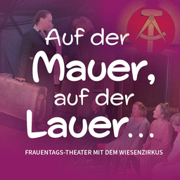 Frauentagsabend mit dem Wiesentheater "Bunterhund" - Auf der Mauer, auf der Lauer...